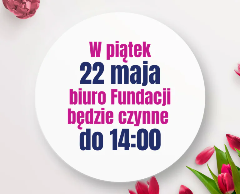 22 maja biuro Fundacji będzie czynne do 14:00